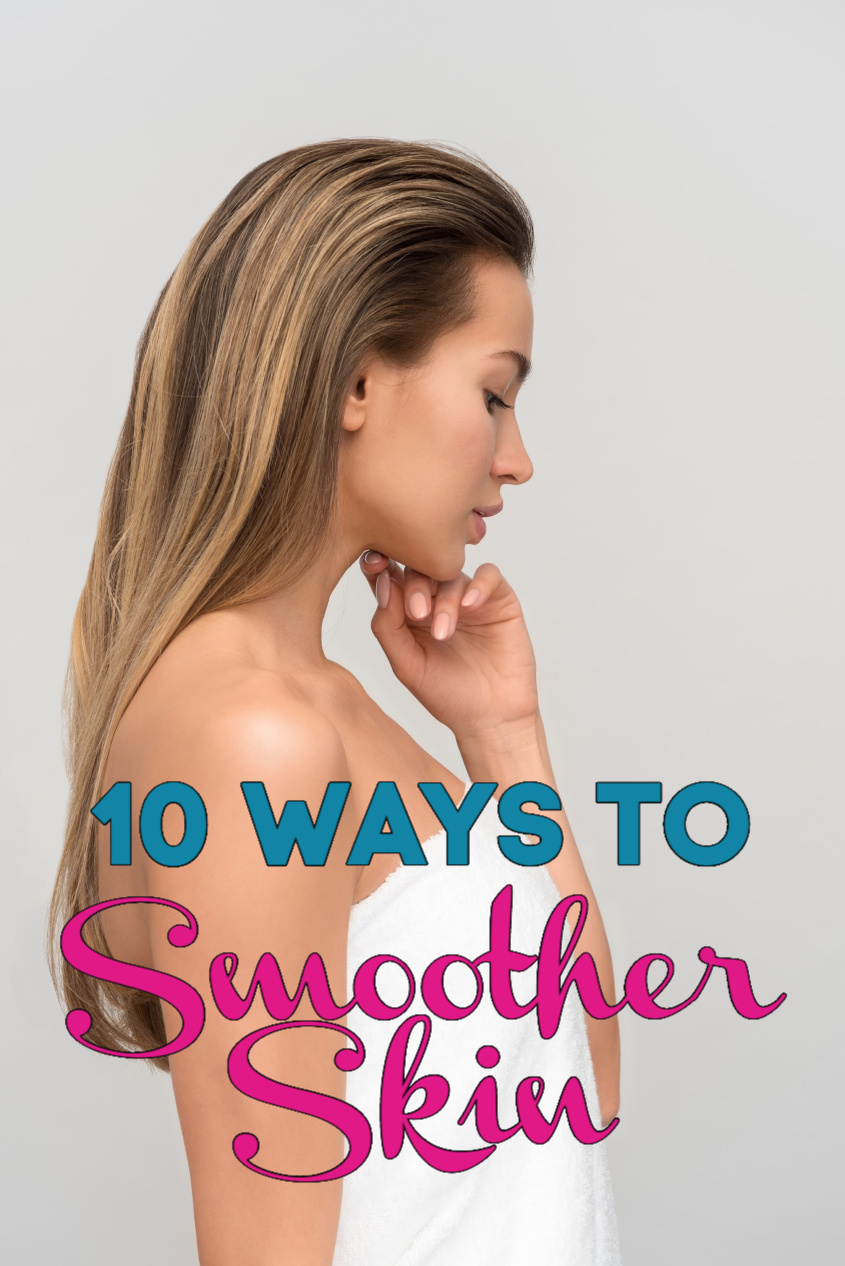 10 Ways To Achieve The Smoothest Skin Of Your Life