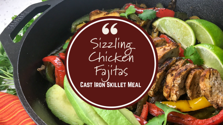 Sizzling Chicken Fajitas- Fun Cast Iron Skillet Meal