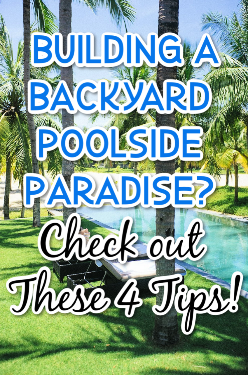 4 Maintenance Tips After Building a Backyard Poolside Paradise