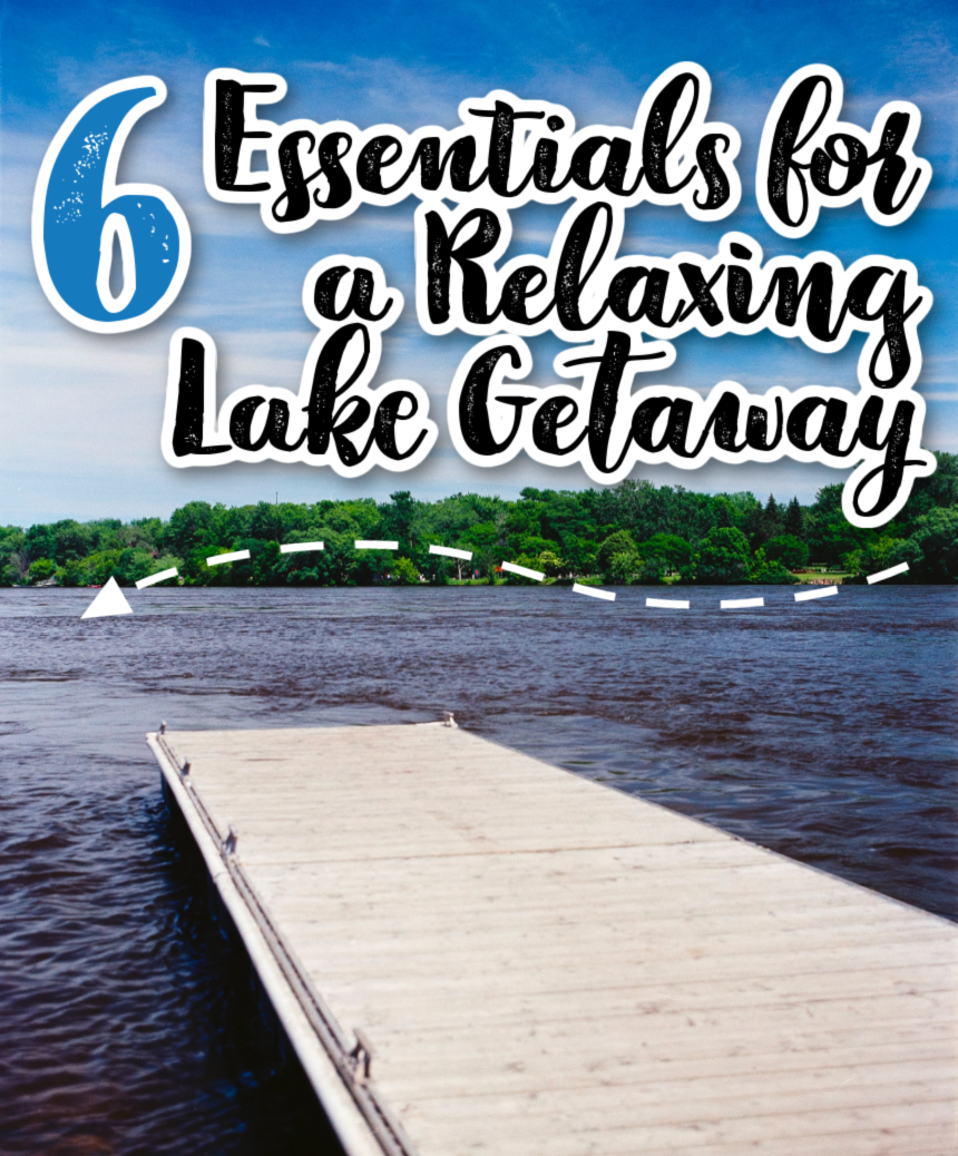 6 Essential Things to Pack for a Relaxing Lake Getaway