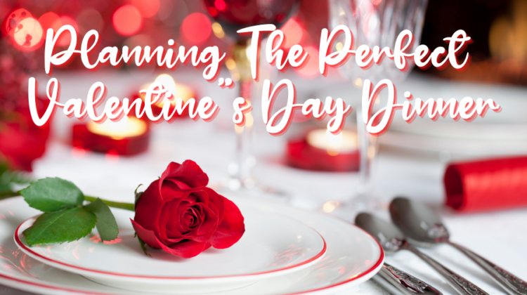 Plan The Perfect Valentine’s Day Dinner